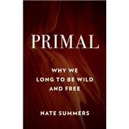 Primal Why We Long to Be Wild and Free