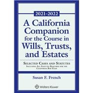 A California Companion for the Course in Wills, Trusts, and Estates Selected Cases and Statutes including All Statutes Required for the California Bar Exam, 2021 - 2022