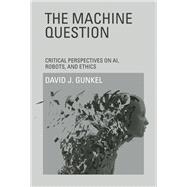 The Machine Question Critical Perspectives on AI, Robots, and Ethics