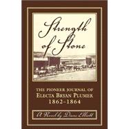 Strength of Stone : The Pioneer Journal of Electa Bryan Plumer, 1862-1864