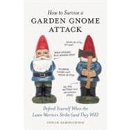 How to Survive a Garden Gnome Attack Defend Yourself When the Lawn Warriors Strike (And They Will)