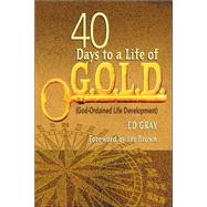 40 Days to a Life of G. O. L. D : (God-Ordained Life Development)