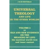 Universal Theology and Life in the Other Worlds The Mystical World-View and Inner Conflict The Third Volume of Old and New Evidence on the Meaning of Life