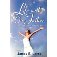 Life with our Father : The Better Life of Knowing God