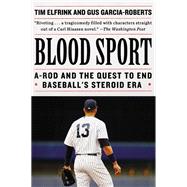 Blood Sport Alex Rodriguez, Biogenesis, and the Quest to End Baseball's Steroid Era