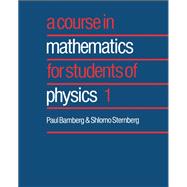 A Course in Mathematics for Students of Physics: Volume 1