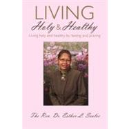 Living Holy and Healthy : Living Holy and Healthy by Fasting and Praying