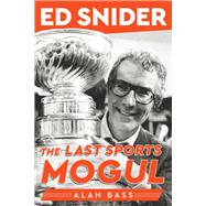 Ed Snider The Last Sports Mogul