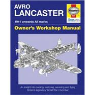 Avro Lancaster Manual An insight into restoring, servicing and flying Britain's legendary World War 2 bomber