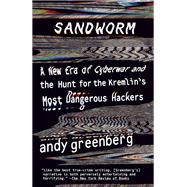 Sandworm A New Era of Cyberwar and the Hunt for the Kremlin's Most Dangerous Hackers