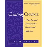 Creating Change A Past-Focused Treatment for Trauma and Addiction