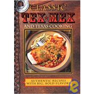 Classic Tex-Mex and Texas Cooking : Authentic Recipes with Big, Bold Flavors