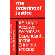 The Ordering of Justice: A Study of Accused Persons As Dependants in the Criminal Process