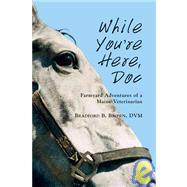 While You're Here Doc: Farmyard Adventures of a Maine Veterinarian