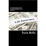 Confessions of a Life Insurance Agent: How to Save Time, Money and Frustration With Life Insurance Policies