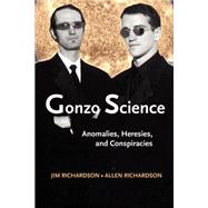 Gonzo Science : Anomalies, Heresies, and Conspiracies