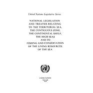 National Legislation and Treaties Relating to the Territorial Sea, The Contiguous Zone, The Continental Shelf, The High Seas and to Fishing and Conservation of the Living Resources of the Sea