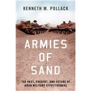 Armies of Sand The Past, Present, and Future of Arab Military Effectiveness