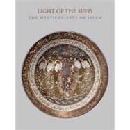 Light of the Sufis : The Mystical Arts of Islam