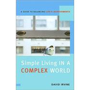 Simple Living in a Complex World: A Guide to Balancing Life's Achievements, 2nd Edition