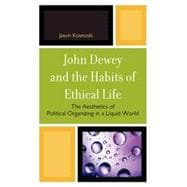 John Dewey and the Habits of Ethical Life The Aesthetics of Political Organizing in a Liquid World