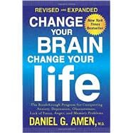 Change Your Brain, Change Your Life (Revised and Expanded) The Breakthrough Program for Conquering Anxiety, Depression, Obsessiveness, Lack of Focus, Anger, and Memory Problems