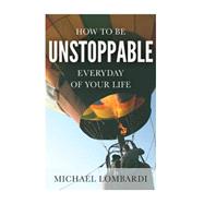 How to Be Unstoppable Every Day of Your Life