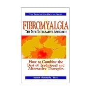 Fibromyalgia: The New Integrative Approach : How to Combine the Best of Traditional and Alternative Therapies