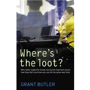 Where's the Loot? : Who Really Made the Money During the High-Tech Boom, How They Did It and How You Can Do the Same Next Time