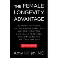 The Female Longevity Advantage Harness the Power of Ovarian Health for a Longer, Stronger Life—Daily Practices to Slow Aging and Lengthen Lifespan