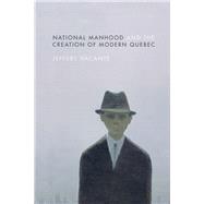 National Manhood and the Creation of Modern Quebec
