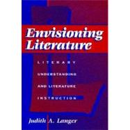 Envisioning Literature : Literary Understanding and Literature Instruction