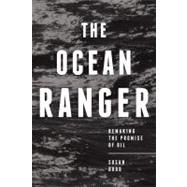 The Ocean Ranger; Remaking the Promise of Oil