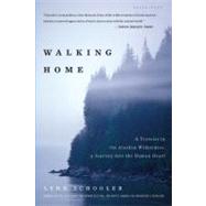 Walking Home A Traveler in the Alaskan Wilderness, a Journey into the Human Heart