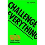Challenge Everything An Extinction Rebellion Youth Guide to Saving the Planet