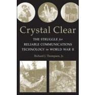 Crystal Clear The Struggle for Reliable Communications Technology in World War II