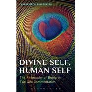 Divine Self, Human Self The Philosophy of Being in Two Gita Commentaries