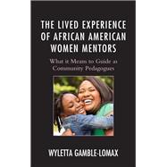The Lived Experience of African American Women Mentors What it Means to Guide as Community Pedagogues