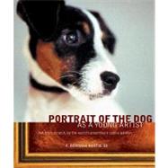 Portrait of the Dog as a Young Artist : Art from Scratch, by the World's Preeminent Canine Painter