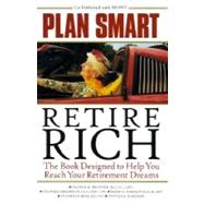 Plan Smart, Retire Rich: The Book Designed to Help You Reach Your Retirement Dreams