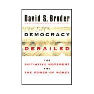 Democracy Derailed : The Initiative Movement and the Power of Money