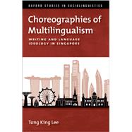 Choreographies of Multilingualism Writing and Language Ideology in Singapore