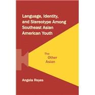 Language, Identity, and Stereotype Among Southeast Asian American Youth: The Other Asian