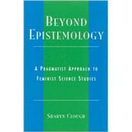 Beyond Epistemology A Pragmatist Approach to Feminist Science Studies