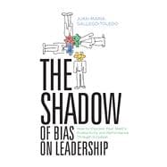 The Shadow of Bias On Leadership How to Improve Your Team's Productivity and Performance Through  Inclusion