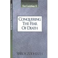 Conquering the Fear of Death: An Exegetical Commentary On First Corinthians Fifteen
