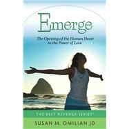 Emerge The Opening of the Human Heart to the Power of Love