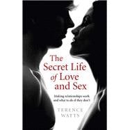 The Secret Life of Love and Sex Making relationships work and what to do if they don't