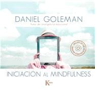 Iniciación al mindfulness Guía práctica con meditaciones guiadas inspiradas en su libro Focus