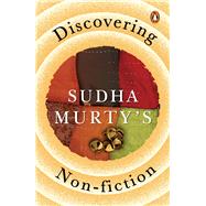 Discovering Sudha Murty’s Non-Fiction Here, There and Everywhere, Three Thousand Stitches, Wise and Otherwise, The Day I Stopped Drinking Milk, The Old Man and His God